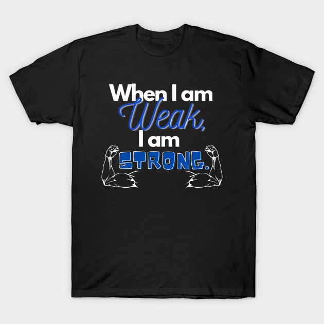 When I am weak, I am strong T-Shirt by Mags' Merch